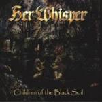 Her Whisper - Children Of The Black Soil